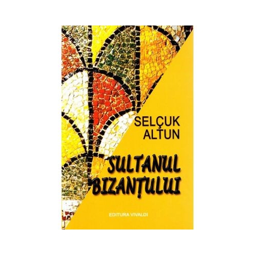 Sultanul Bizantului - Selcuk Altun