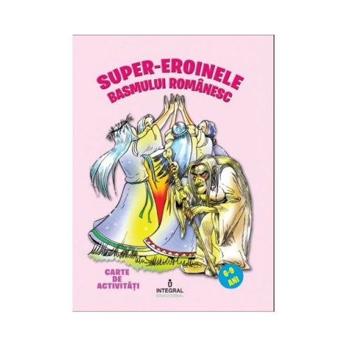 Super-eroinele basmului romanesc - Costel Postolache, editura Integral. Carte pentru copii