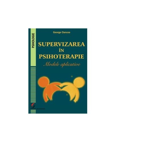 Supervizarea in psihoterapie. Modele aplicative - George Oancea