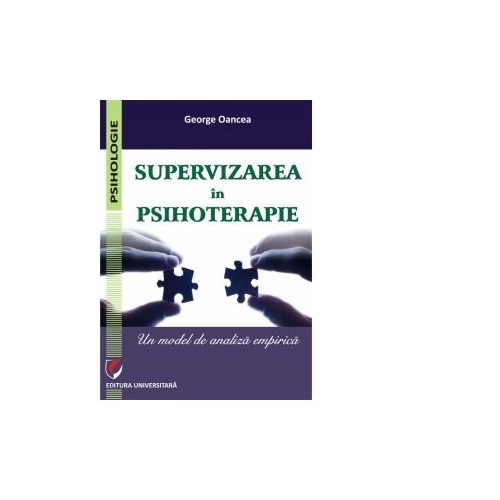 Supervizarea in psihoterapie. Un model de analiza empirica - George Oancea