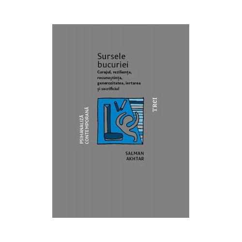 Sursele bucuriei. Curajul, rezilienta, recunostinta, generozitatea, iertarea si sacrificiul - Salman Akhtar