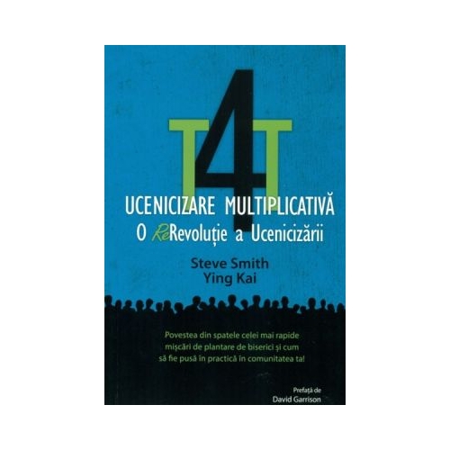 T4T. Ucenicizare multiplicativa. O re-revolutie a ucenicizarii - Steve Smith, Ying Kai