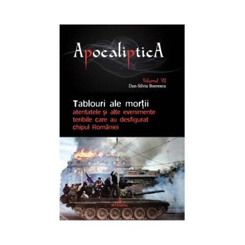 Tablouri ale mortii: atentatele si alte evenimente teribile care au desfigurat chipul Romaniei - Dan-Silviu Boerescu