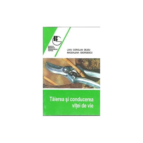 Taierea si conducerea vitei de vie - Liviu Coriolan Dejeu