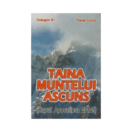 Taina muntelui ascuns. Kaput Apocalipsa 2012! - Pavel Corut
