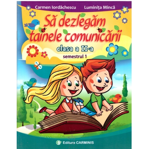 Sa dezlegam tainele comunicarii. Clasa a II-a Semestrul 1 - Carmen Iordachescu, editura Carminis