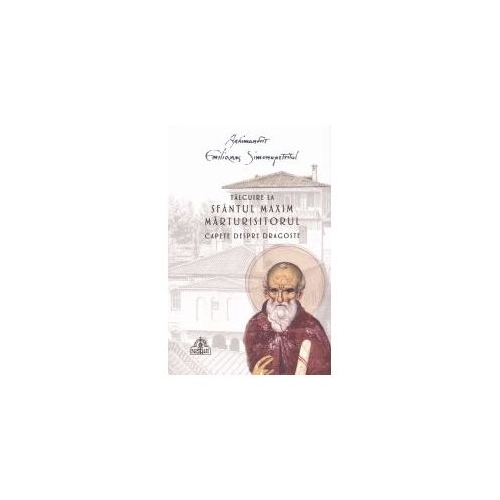 Talcuire la Sfantul Maxim Marturisitorul- Capete despre dragoste - Arhimandrit Emilianos Simonopetritul