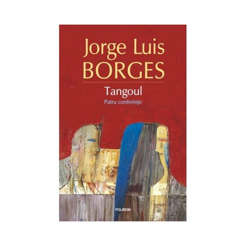 Tangoul. Patru conferinte - Jorge Luis Borges