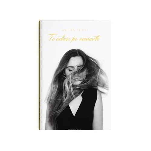Te iubesc pe nevazute - Alina Ilioi