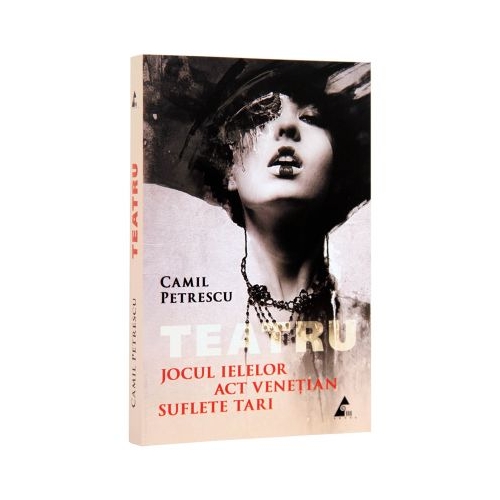 Teatru. Jocul ielelor. Act Venetian. Suflete tari - Camil Petrescu