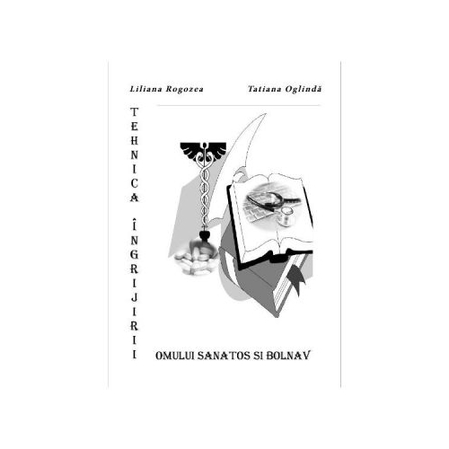 Tehnica ingrijirii omului sanatos si bolnav (Liliana Rogozea, Tatiana Oglinda)