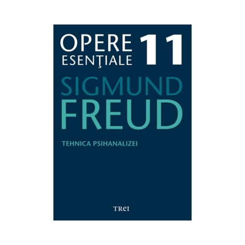 Tehnica psihanalizei - Opere Esentiale, volumul 11 - Sigmund Freud