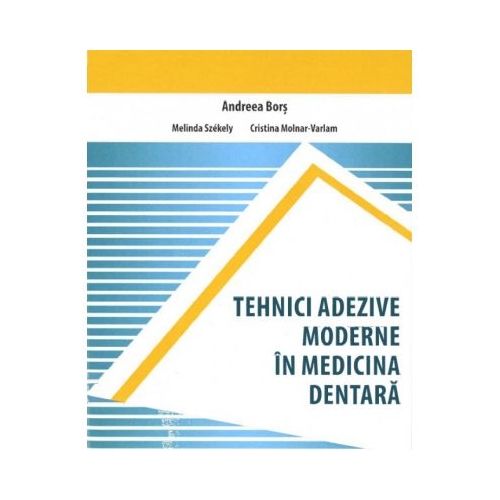Tehnici adezive moderne in medicina dentara - Andreea Bors, Melinda Szekely, Cristina Molnar-Varlam