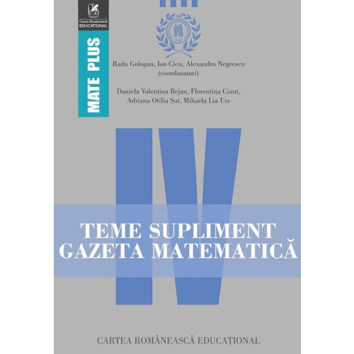 Teme supliment Gazeta Matematica. Clasa a IV-a - Radu Gologan, Ion Cicu, Alexandru Negrescu, editura Cartea Romaneasca Educational