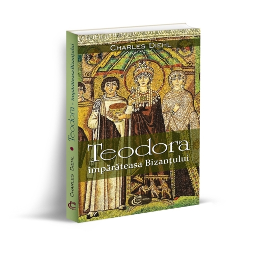 Teodora imparateasa Bizantului - Charles Diehl