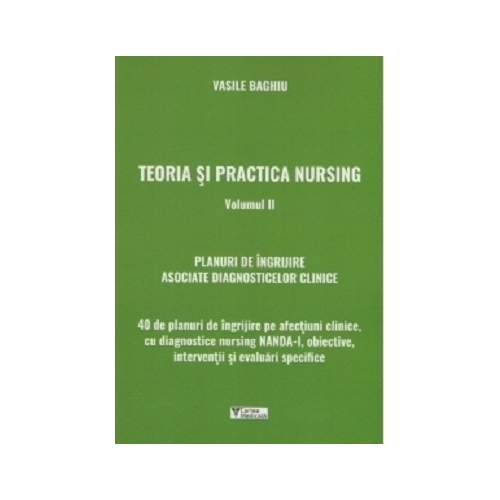 Teoria si practica nursing. Volumul 2. Planuri de ingrijire asociate diagnosticelor clinice - Vasile Baghiu