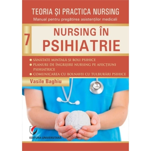 Teoria si practica nursing. Volumul 7. Nursing in psihiatrie. Editie revizuita - Vasile Baghiu