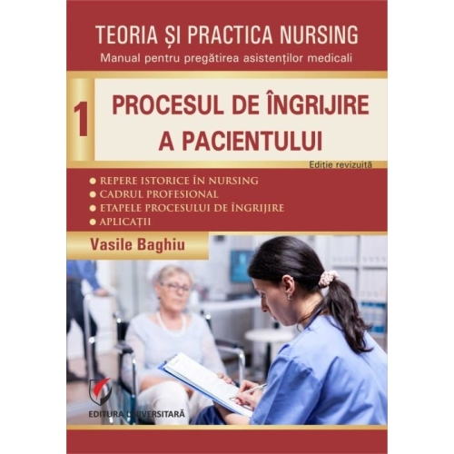 Teoria si practica Nursing volumul 1. Procesul de ingrijire a pacientului. Editie revizuita - Vasile Baghiu