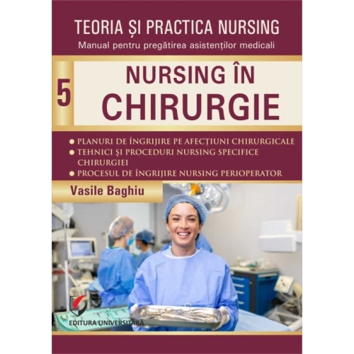 Teoria si practica nursing, volumul 5. Nursing in chirurgie. Editie revizuita - Vasile Baghiu