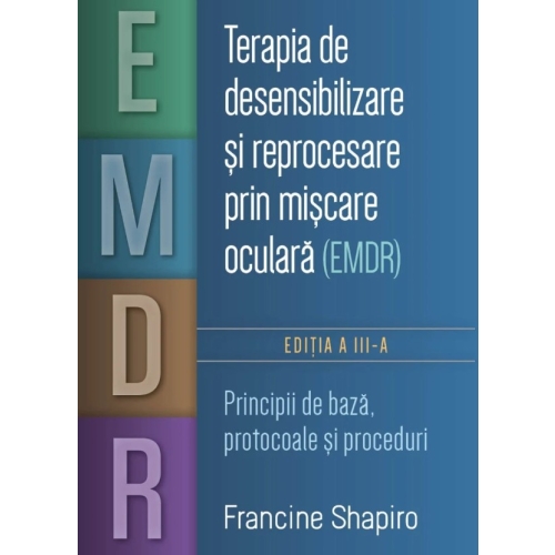 Terapia de desensibilizare si reprocesare prin miscare oculara EMDR. Principii de baza protocoale si proceduri - Francine Shapiro