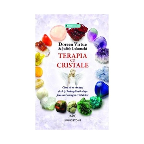 Terapia cu cristale - Doreen Virtue, Judith Lukomski