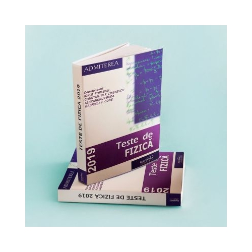 Teste de Fizica 2019 pentru admitere la Universitatea Politehnica Bucuresti - Ion M. Popescu