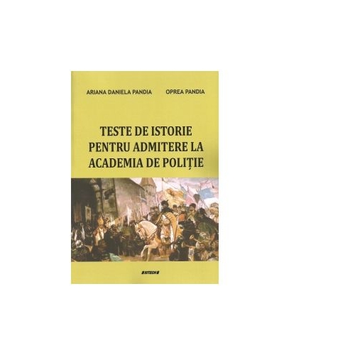 Teste de istorie pentru admiterea la Academia de Politie - Ariana Daniela Pandia, Oprea Pandia
