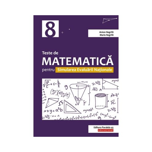 Teste de matematica pentru Simularea Evaluarii Nationale la clasa a 8-a - Anton Negrila