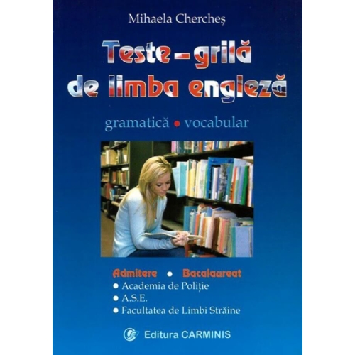 Teste grila de limba engleza - gramatica, vocabular - pentru admitere si bacalaureat (Academia de Politie, ASE, Facultatea de Limbi Straine) - Mihaela Cherches, editura Carminis