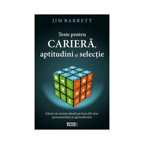 Teste pentru cariera, aptitudini si selectie. Gasiti-va cariera ideala pe baza IQ-ului, personalitatii si aptitudinilor - Jim Barrett
