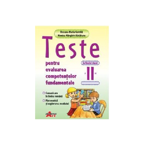 Teste pentru evaluarea competentelor fundamentale la finalul clasei a II-a. Comunicare in limba romana, matematica si explorare mediului - Roxana-Maria Gavrila