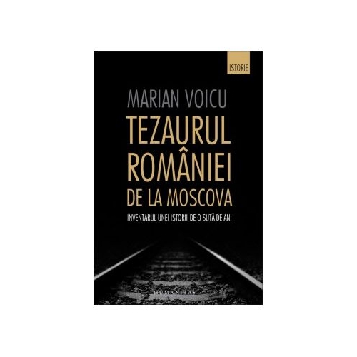 Tezaurul României de la Moscova. Inventarul unei istorii de o sută de ani - Marian Voicu