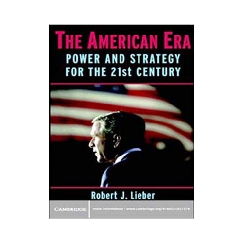 The American Era: Power and Strategy for the 21st Century - Robert J. Lieber