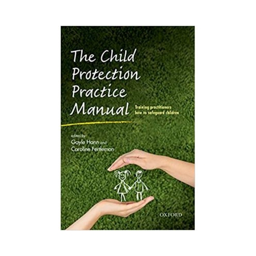 The Child Protection Practice Manual: Training practitioners how to safeguard children - Gayle Hann, Caroline Fertleman