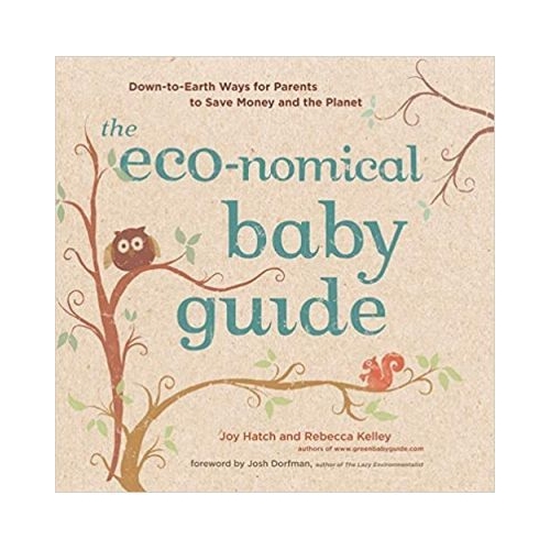 The Eco-nomical Baby Guide. Down-to-Earth Ways for Parents to Save Money and the Planet - Joy Hatch, Rebecca Kelley