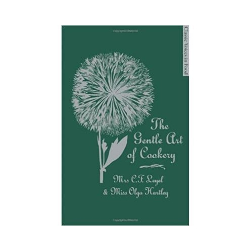 The Gentle Art of Cookery. With 750 Recipes - C. F. Leyel, Olga Hartley