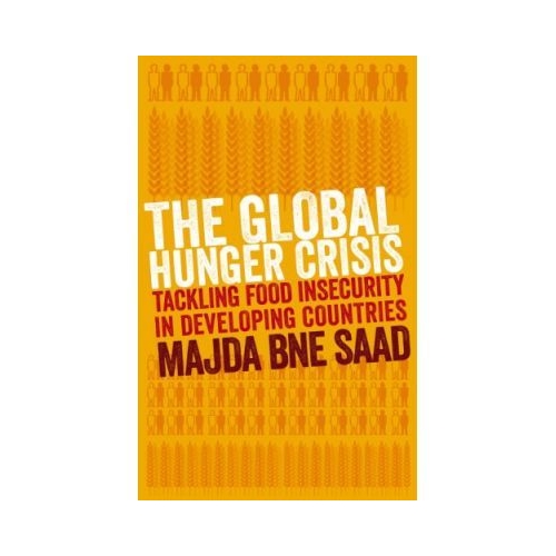 The Global Hunger Crisis. Tackling Food Insecurity in Developing Countries - Majda Bne Saad