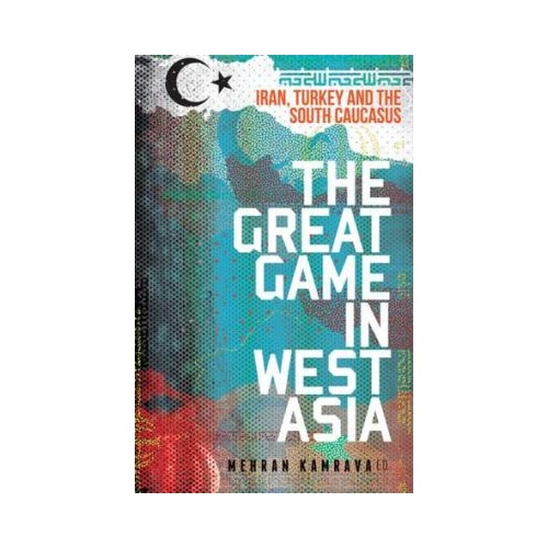 The Great Game in West Asia - Mehran Kamrava