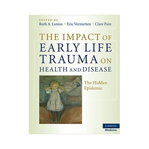 The Impact of Early Life Trauma on Health and Disease: The Hidden Epidemic - Ruth A. Lanius, Eric Vermetten, Clare Pain