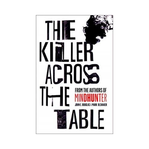 The Killer Across the Table - John E. Douglas, Mark Olshaker