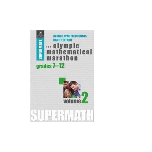 The Olympic Mathematical Marathon. Grades 7-12. Volume 2 - Daniel Sitaru, George Apostolopoulos, editura Cartea Romaneasca Educational