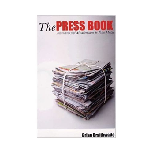 The Press Book. Adventures and Misadventures in Print Media - Brian Braithwaite Hale