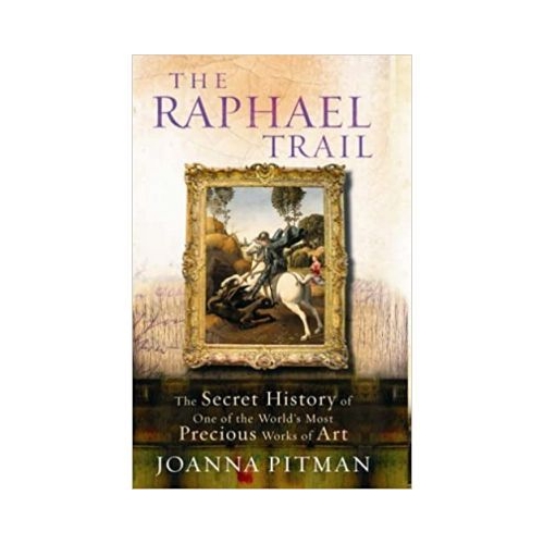 The Raphael Trail. The Secret History of One of the World's Most Precious Works of Art - Joanna Pitman