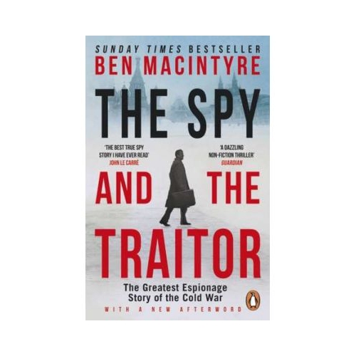 The Spy and the Traitor. The Greatest Espionage Story of the Cold War - Ben MacIntyre