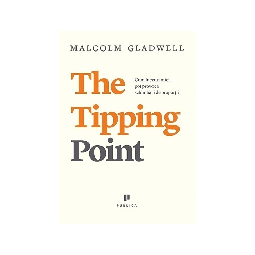 The Tipping Point. Cum lucruri mici pot provoca schimbari de proportii - Malcolm Gladwell