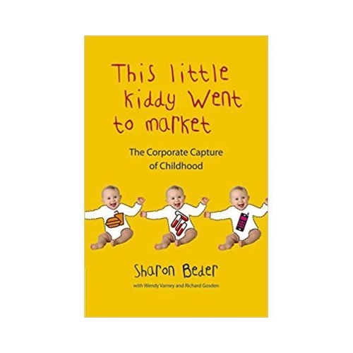This Little Kiddy Went to Market. The Corporate Capture of Childhood - Sharon Beder. Volum publicat de editura Astro