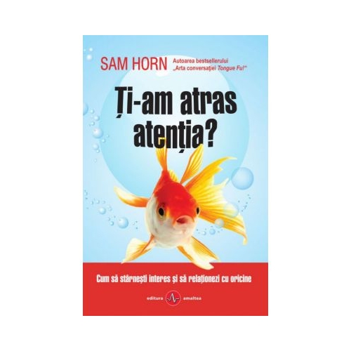 Ti-am atras atentia? Cum sa starnesti interes si sa relationezi cu oricine - Sam Horn