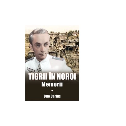 Tigrii in noroi. Memorii - Otto Carius