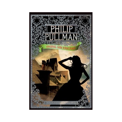 Tigrul din fantana. Seria Sally Lockhart vol. 3 - Philip Pullman