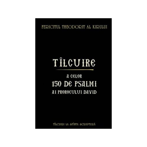 Tilcuire a celor 150 de psalmi ai Prorocului David - Fericitul Theodorit al Kirului